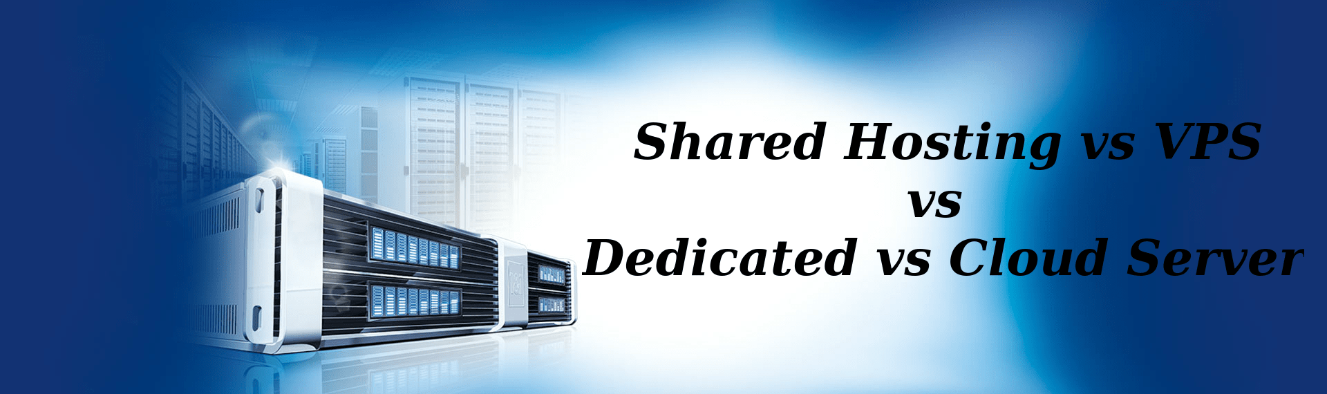 Shared Hosting vs VPS vs Dedicated Server vs Cloud